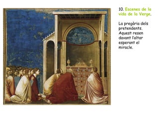 10. Escenes de la
vida de la Verge.

La pregària dels
pretendents.
Aquest resen
davant l’altar
esperant el
miracle.
 