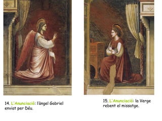 15. L’Anunciació: la Verge
14. L’Anunciació: l’àngel Gabriel
                                    rebent el missatge.
enviat per Déu.
 