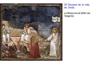 37. Escenes de la vida
de Jesús.

La Resurrecció (Noli me
tangere).
 