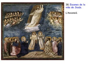 38. Escenes de la
vida de Jesús.

L’Ascensió.
 