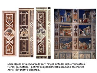 Cada escena esta emmarcada per franges pintades amb ornamentació
floral i geomètrica, i petites composicions lobulades amb escenes de
Antic Testament o d’animals.
 