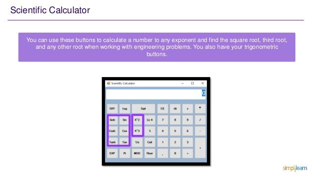 Scientific Calculator
You can use these buttons to calculate a number to any exponent and find the square root, third root,
and any other root when working with engineering problems. You also have your trigonometric
buttons.
 