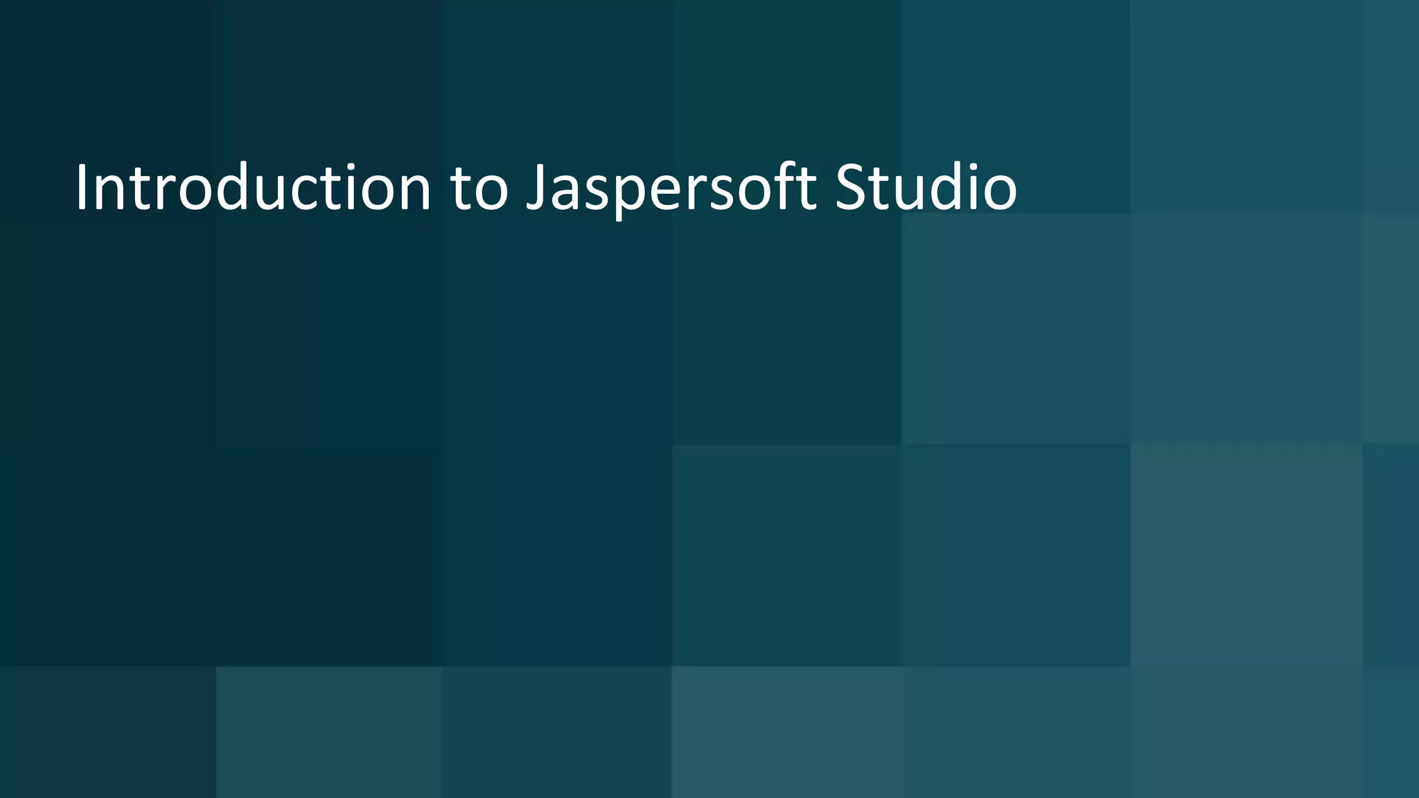 Introduction to Jaspersoft Studio
 