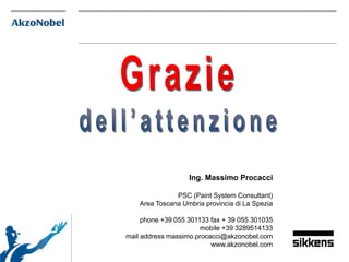Ing. Massimo Procacci
PSC (Paint System Consultant)
Area Toscana Umbria provincia di La Spezia
phone +39 055 301133 fax + 39 055 301035
mobile +39 3289514133
mail address massimo.procacci@akzonobel.com
www.akzonobel.com
 
