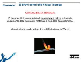 CONDUCIBILITA’ TERMICA:
E’ la capacità di un materiale di trasmettere il calore e dipende
unicamente dalla natura del materiale e non dalla sua geometria.
Viene indicata con la lettera λ e nel SI si misura in W/m∙K
2) Brevi cenni alla Fisica Tecnica
 