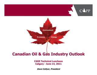 Canadian Oil & Gas Industry Outlook
          CADE Technical Luncheon
           Calgary - June 14, 2011

            Dave Collyer, President
 