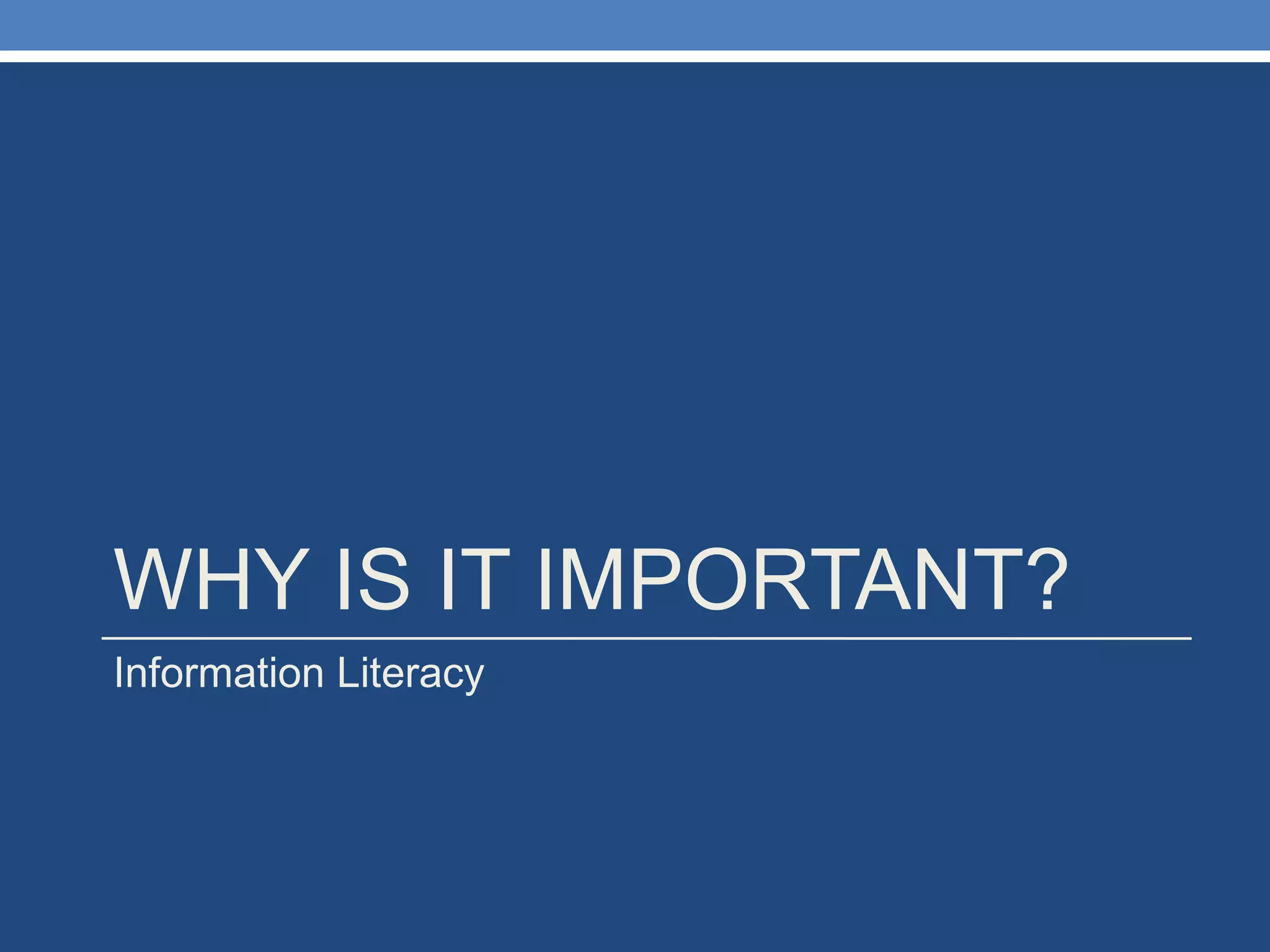 WHY IS IT IMPORTANT? Information Literacy 
