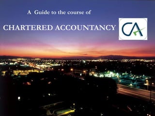 A Guide to the course of
CHARTERED ACCOUNTANCY
 