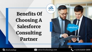 Beneﬁts Of
Choosing A
Salesforce
Consulting
Partner
cloud.analogy info@cloudanalogy.com +1(415)830-3899
 
