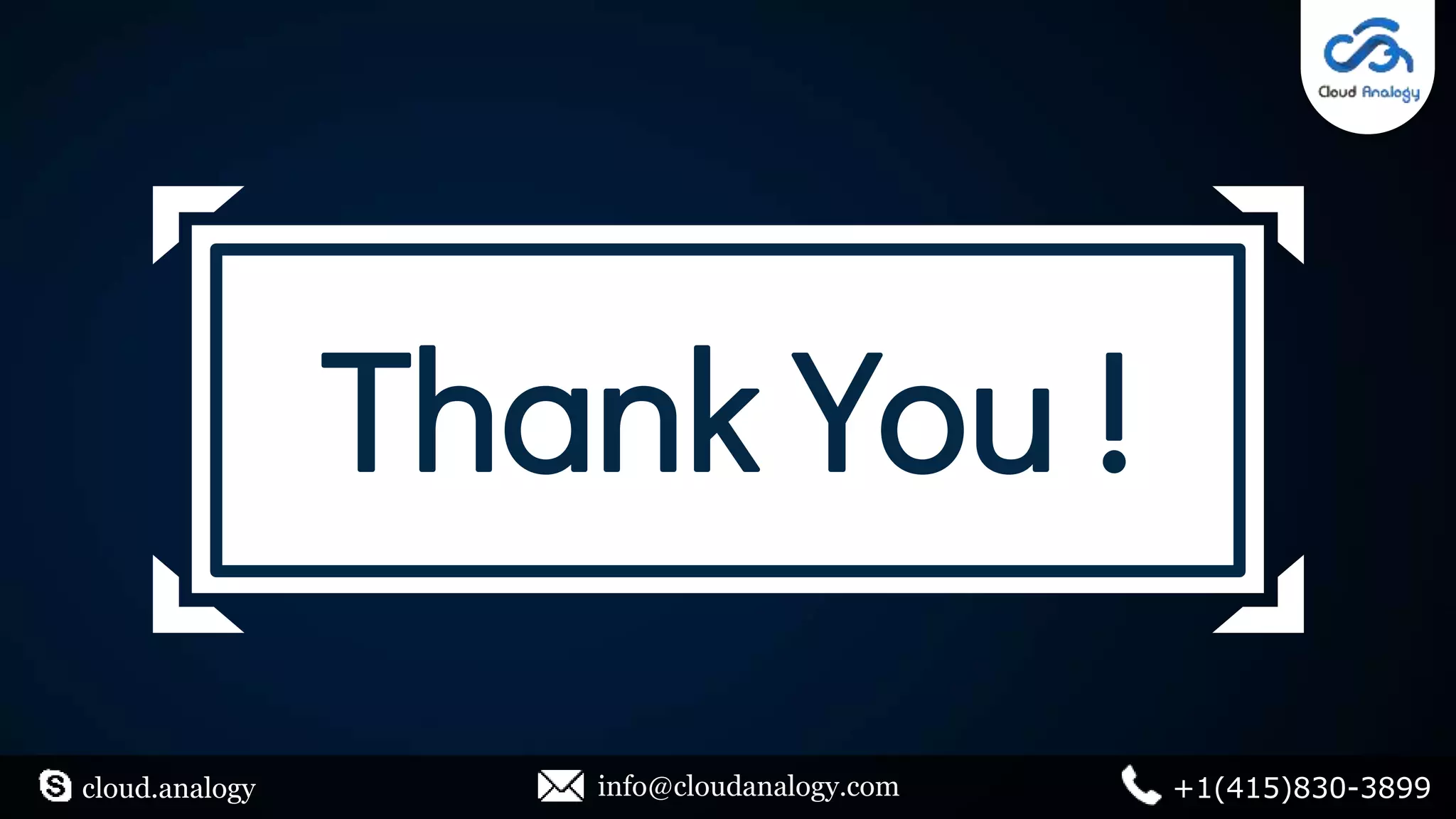 Thank You !
cloud.analogy info@cloudanalogy.com +1(415)830-3899
 