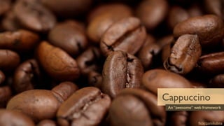 Cappuccino
 An “awesome” web framework


               ﬂickr.com/kubina
 