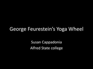 George Feurestein’s Yoga Wheel
Susan Cappadonia
Alfred State college
 