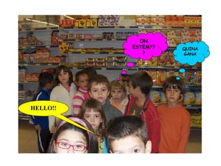 ON ESTEM??? QUINA GANA HELLO!! 