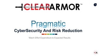 1
CyberSecurity And Risk Reduction
Match Effort Expenditure to Expected Results
 