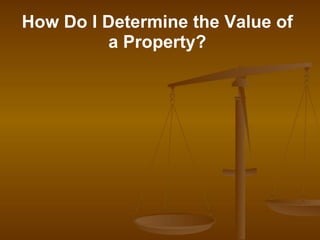 How Do I Determine the Value of
         a Property?
 