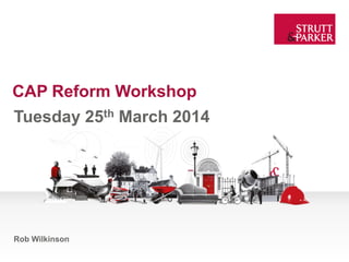 CAP Reform Workshop
Tuesday 25th March 2014
Rob Wilkinson
 