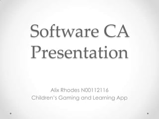 Software CA
Presentation
Alix Rhodes N00112116
Children’s Gaming and Learning App

 