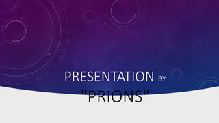 PRESENTATION BY
"PRIONS"
 