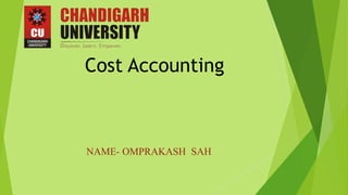 NAME- OMPRAKASH SAH
Cost Accounting
 