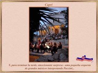 Capri Y, para terminar la tarde, emocionante surpresa - uma pequeña orquesta de grandes músicos interpretando Puccini...  www. laboutiquedelpowerpoint. com 