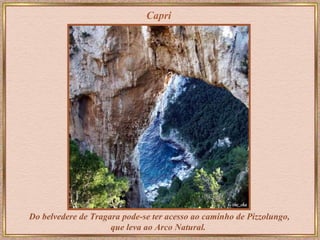 Capri Do belvedere de Tragara pode-se ter acesso ao caminho de Pizzolungo,   que leva ao   Arco Natural.   