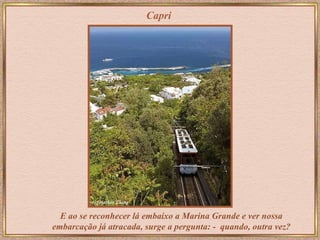 Capri E ao se reconhecer lá embaixo a Marina Grande e ver nossa embarcação já atracada, surge a pergunta: -  quando, outra vez? 