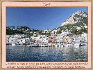 Capri ... e vamos de volta ao nosso dia a dia, com a certeza de que em cada novo dia de Capri haverá sempre um novo alguém realizando seu sonho também... 