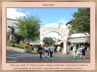 Anacapri Para que lado ir? Dispensamos temporariamente o táxi para termos a oportunidade de descobrir Anacapri sobre as próprias pernas ... 