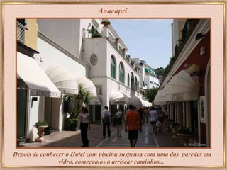 Anacapri Depois de conhecer o Hotel com piscina suspensa com uma das  paredes em vidro, começamos a arriscar caminhos...  