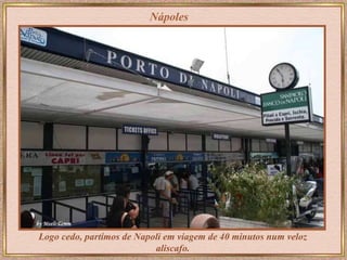 Nápoles Logo cedo, partimos de Napoli em viagem de 40 minutos num veloz aliscafo. 