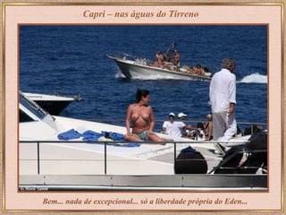 Bem... nada de excepcional... só a liberdade própria do Eden...   Capri – nas águas do Tirreno 