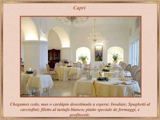 Capri Chegamos cedo, mas o cardápio desestimula a espera:   Insalate; Spaghetti al carciofini; filetto al tartufo bianco; piatto speciale de formaggi, e profiterole. 