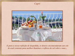 Capri E para a nossa refeição de despedida, os deuses encomendaram um céu de azul contente para melhor iluminar o reflexo do sol sobre o mar... 