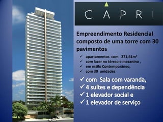Empreendimento Residencial
composto de uma torre com 30
pavimentos
    apartamentos com 271,61m²
    com lazer no térreo e mezanino ,
    em estilo Contemporâneo,
    com 30 unidades
 