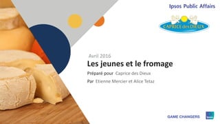 1
Préparé pour
Par
Les jeunes et le fromage
Caprice des Dieux
Avril 2016
Etienne Mercier et Alice Tetaz
 