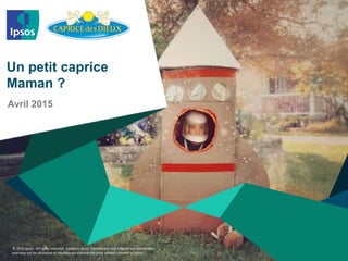 © 2015 Ipsos. All rights reserved. Contains Ipsos' Confidential and Proprietary information
and may not be disclosed or re...