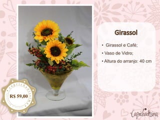 • Girassol e Café;
• Vaso de Vidro;
• Altura do arranjo: 40 cm
R$ 59,00
 