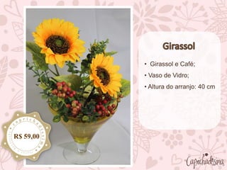 • Girassol e Café;
• Vaso de Vidro;
• Altura do arranjo: 40 cm
R$ 59,00
 