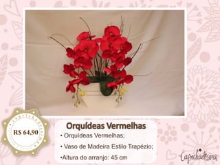 • Orquídeas Vermelhas;
• Vaso de Madeira Estilo Trapézio;
•Altura do arranjo: 45 cm
R$ 64,90
 