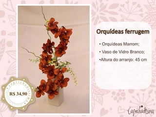 • Orquídeas Marrom;
• Vaso de Vidro Branco;
•Altura do arranjo: 45 cm
R$ 34,90
 