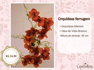 • Orquídeas Marrom;
• Vaso de Vidro Branco;
•Altura do arranjo: 45 cm
R$ 34,90
 
