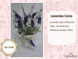 •Lavadas Lilás e Brancas;
•Vaso de Cerâmica;
•Altura do arranjo: 33cm
R$ 39,00
 