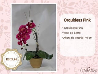 • Orquídeas Pink;
•Vaso de Barro;
•Altura do arranjo: 40 cm
R$ 29,00
 