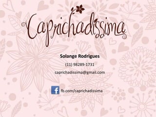 Solange Rodrigues
(11) 98289-1731
caprichadissima@gmail.com
fb.com/caprichadissima
 