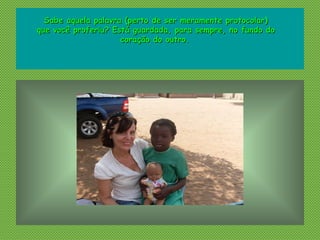 Sabe aquela palavra (perto de ser meramente protocolar)Sabe aquela palavra (perto de ser meramente protocolar)
que você proferiu? Está guardada, para sempre, no fundo doque você proferiu? Está guardada, para sempre, no fundo do
coração do outro.coração do outro.
 