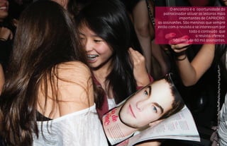 O encontro é a oportunidade do
patrocinador ativar as leitoras mais
importantes de CAPRICHO:
as assinantes. São meninas que sempre
estão com a revista e se interessam por
todo o conteúdo que
a revista oferece.
São mais de 60 mil assinantes.
 