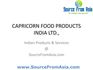 CAPRICORN FOOD PRODUCTS INDIA LTD.,  Indian Products & Services @ SourceFromAsia.com 