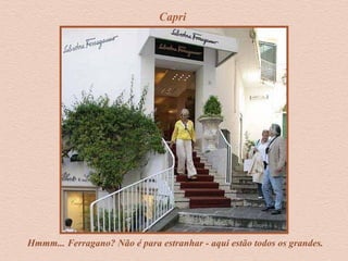 Capri
Hmmm... Ferragano? Não é para estranhar - aqui estão todos os grandes.
 
