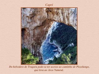 Capri
Do belvedere de Tragara pode-se ter acesso ao caminho de Pizzolungo,
que leva ao Arco Natural.
 