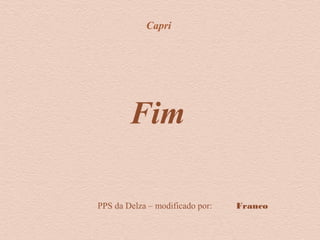 Capri
Fim
FrancoPPS da Delza – modificado por:
 